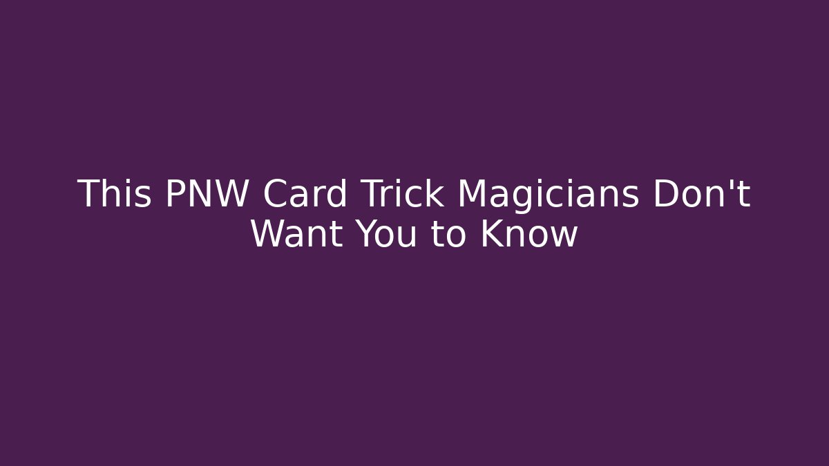 This PNW Card Trick Magicians Don’t Want You to Know