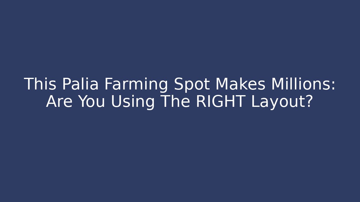 This Palia Farming Spot Makes Millions: Are You Using The RIGHT Layout?