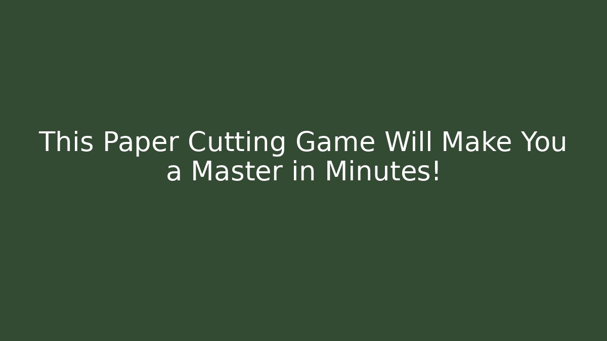 This Paper Cutting Game Will Make You a Master in Minutes!