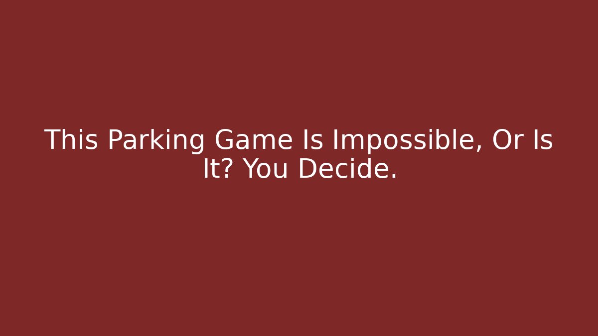 This Parking Game Is Impossible, Or Is It? You Decide. - Método de Aprovação