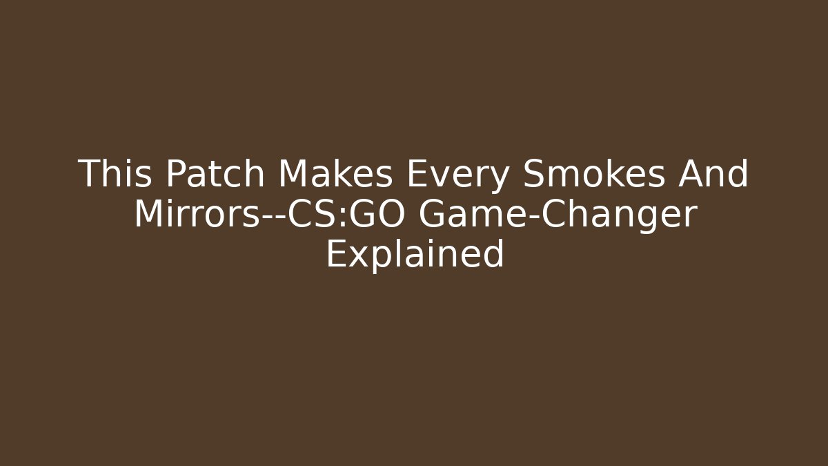 This Patch Makes Every Smokes And Mirrors—CS:GO Game-Changer Explained