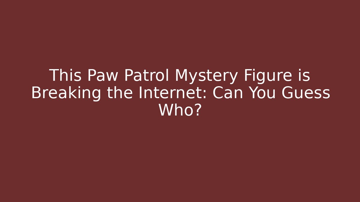This Paw Patrol Mystery Figure is Breaking the Internet: Can You Guess Who?