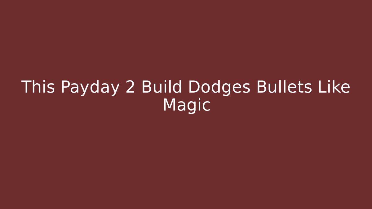 This Payday 2 Build Dodges Bullets Like Magic - Método de Aprovação