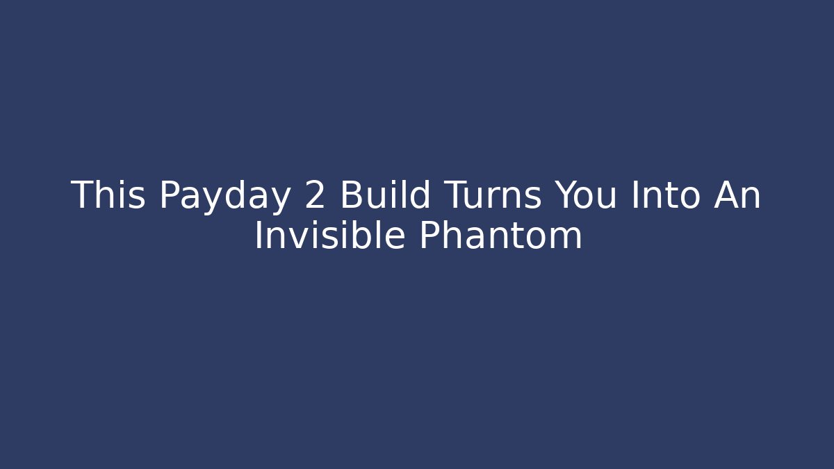 This Payday 2 Build Turns You Into An Invisible Phantom
