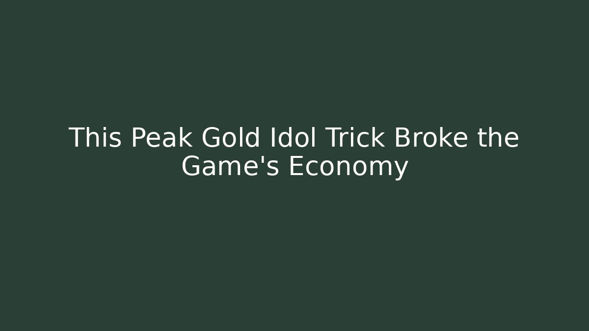 This Peak Gold Idol Trick Broke the Game’s Economy
