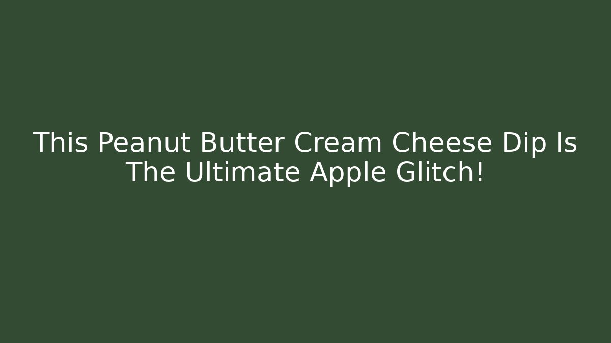 This Peanut Butter Cream Cheese Dip Is The Ultimate Apple Glitch!