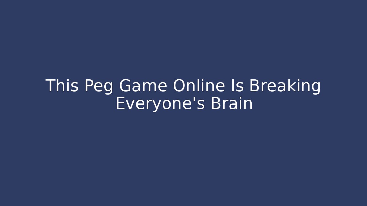 This Peg Game Online Is Breaking Everyone's Brain - Método de Aprovação