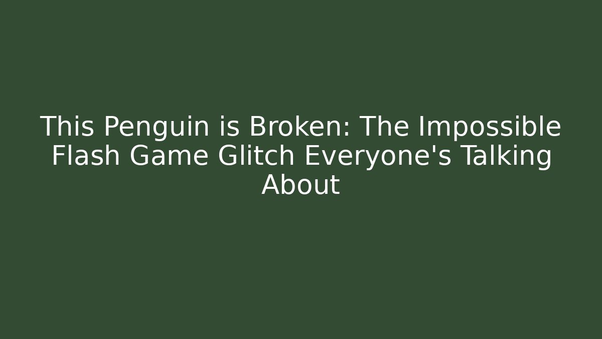 This Penguin is Broken: The Impossible Flash Game Glitch Everyone's Talking About