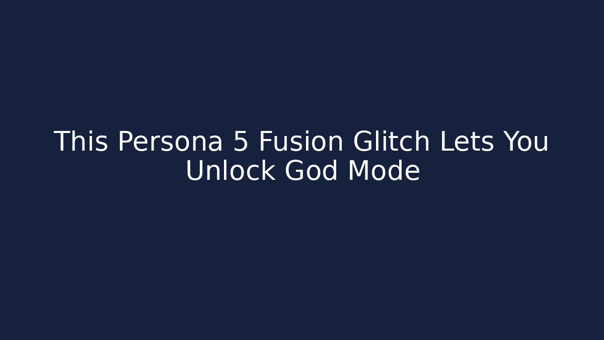 This Persona 5 Fusion Glitch Lets You Unlock God Mode