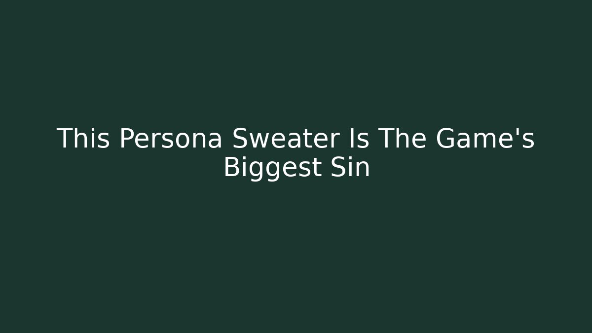 This Persona Sweater Is The Game's Biggest Sin - Método de Aprovação