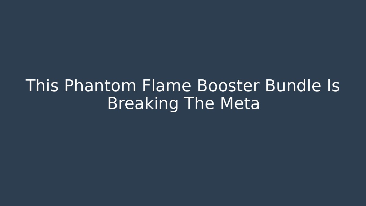 This Phantom Flame Booster Bundle Is Breaking The Meta - Método de Aprovação