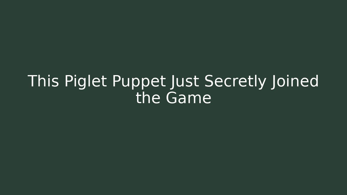 This Piglet Puppet Just Secretly Joined the Game