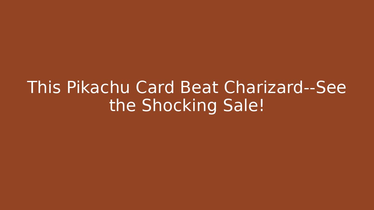 This Pikachu Card Beat Charizard—See the Shocking Sale!