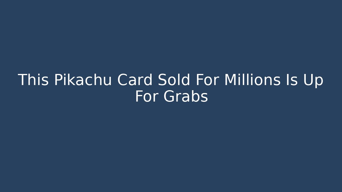 This Pikachu Card Sold For Millions Is Up For Grabs