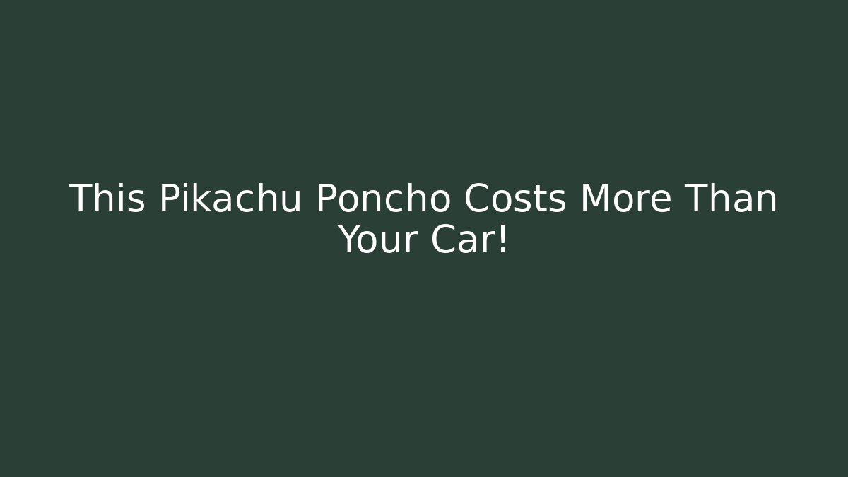 This Pikachu Poncho Costs More Than Your Car!