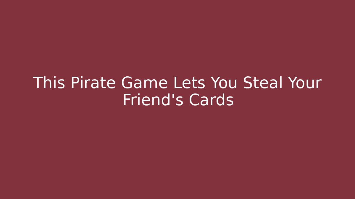 This Pirate Game Lets You Steal Your Friend's Cards