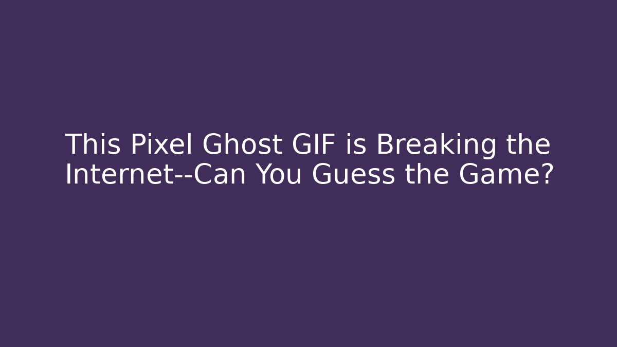 This Pixel Ghost GIF is Breaking the Internet—Can You Guess the Game? - Método de Aprovação