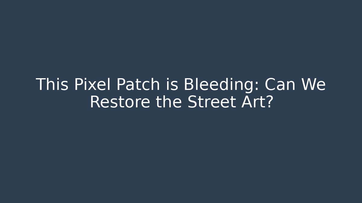 This Pixel Patch is Bleeding: Can We Restore the Street Art?