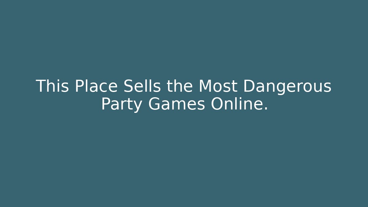 This Place Sells the Most Dangerous Party Games Online.