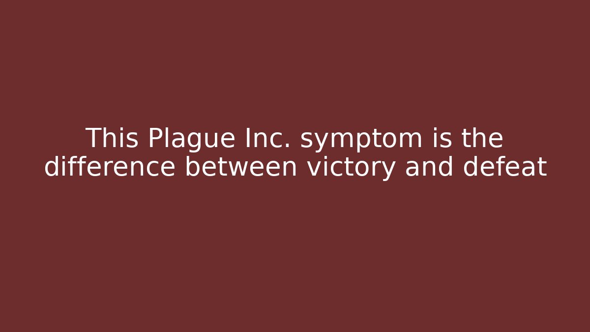 This Plague Inc. symptom is the difference between victory and defeat