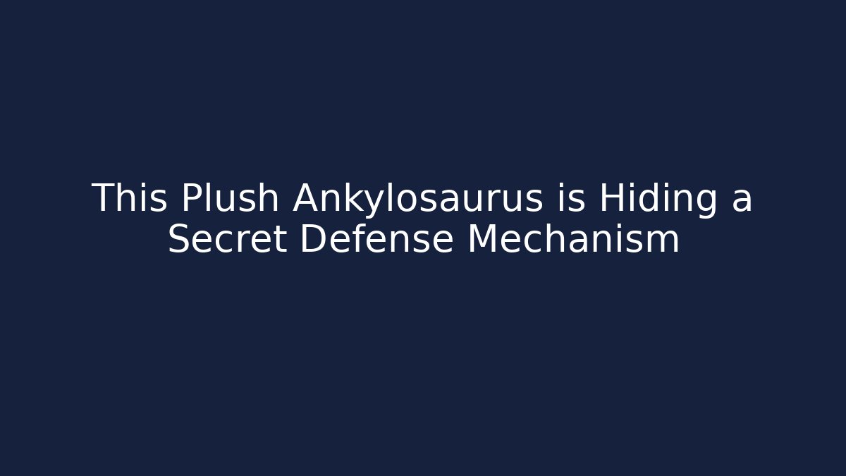 This Plush Ankylosaurus is Hiding a Secret Defense Mechanism