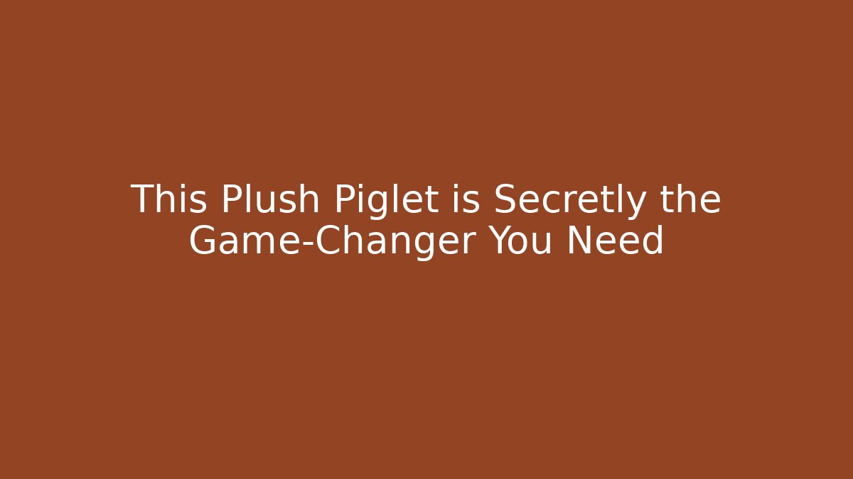 This Plush Piglet is Secretly the Game-Changer You Need
