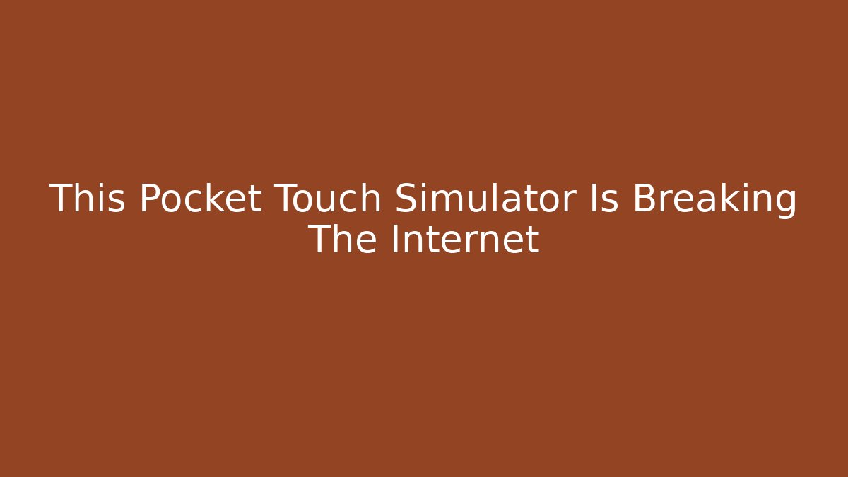 This Pocket Touch Simulator Is Breaking The Internet