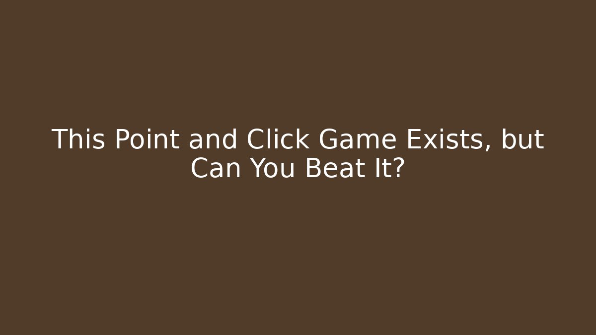 This Point and Click Game Exists, but Can You Beat It? - Método de Aprovação