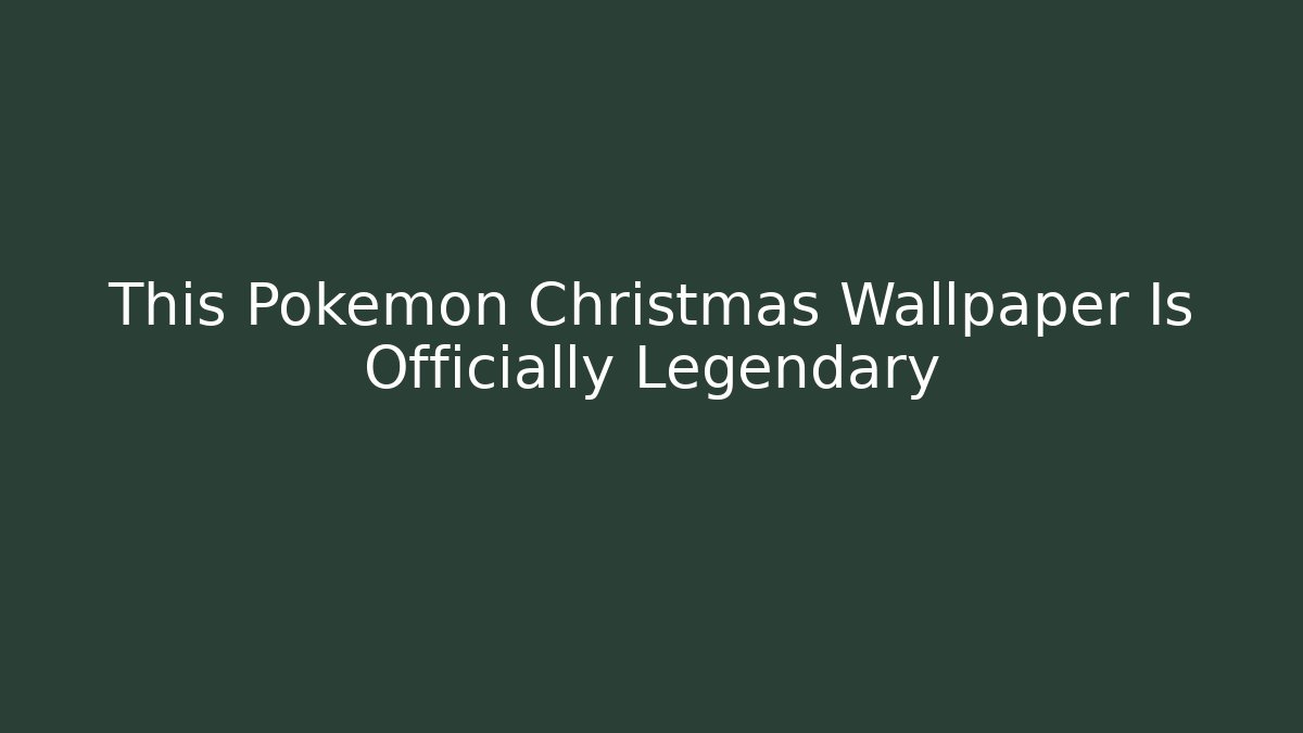 This Pokémon Christmas Wallpaper Is Officially Legendary - Método de Aprovação