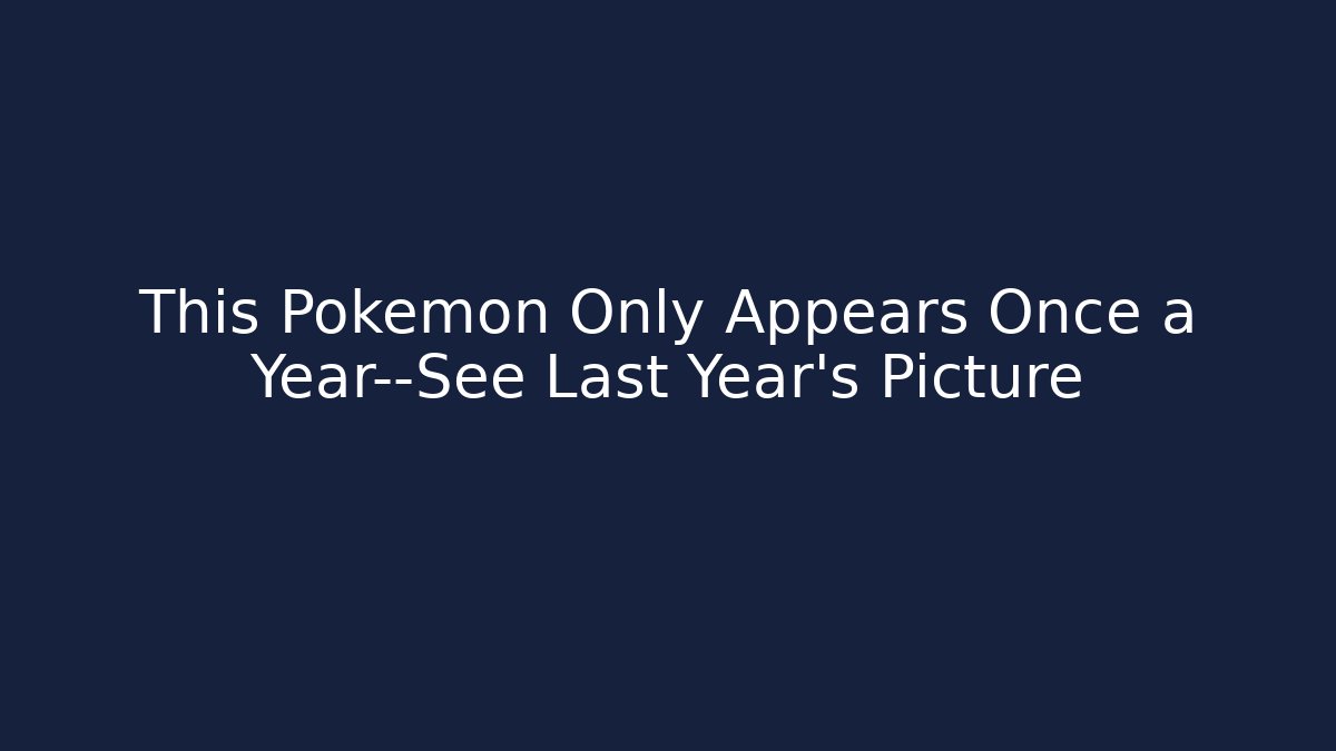 This Pokémon Only Appears Once a Year—See Last Year's Picture