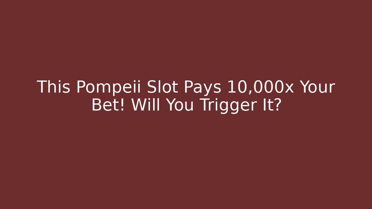 This Pompeii Slot Pays 10,000x Your Bet! Will You Trigger It?
