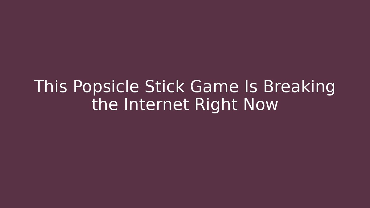 This Popsicle Stick Game Is Breaking the Internet Right Now