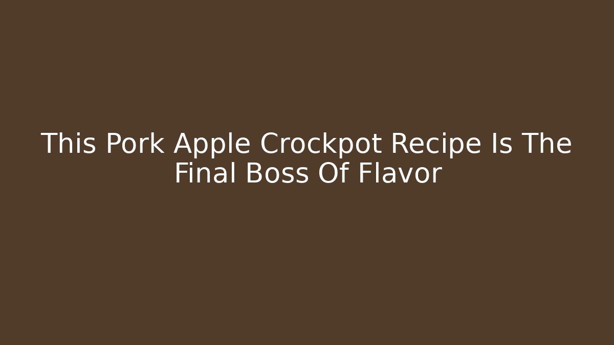 This Pork Apple Crockpot Recipe Is The Final Boss Of Flavor