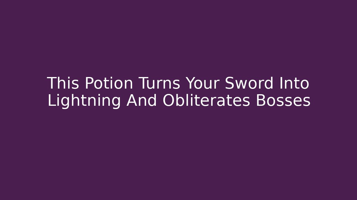This Potion Turns Your Sword Into Lightning And Obliterates Bosses