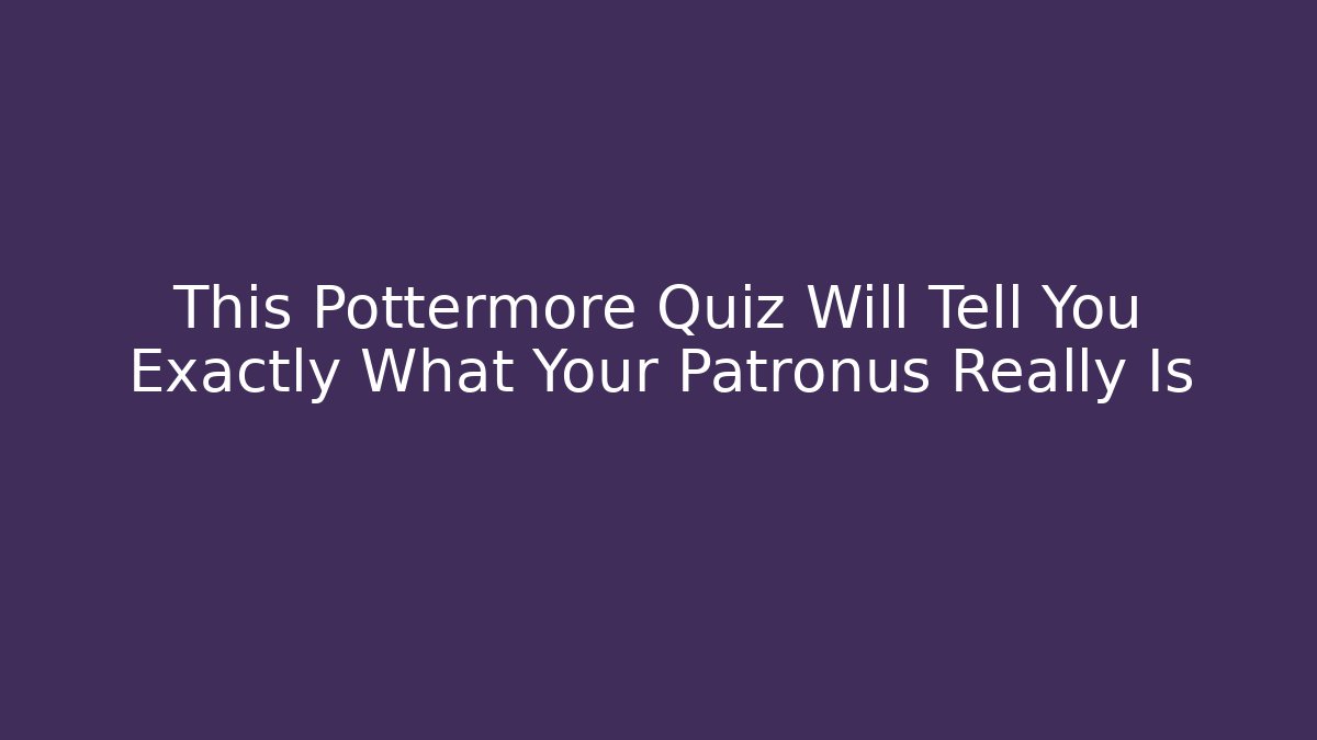 This Pottermore Quiz Will Tell You Exactly What Your Patronus Really Is