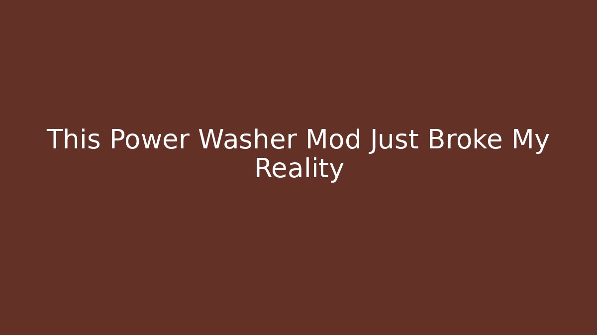 This Power Washer Mod Just Broke My Reality