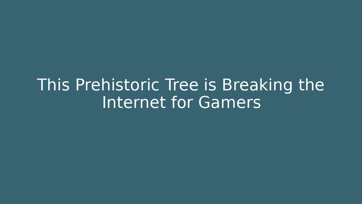 This Prehistoric Tree is Breaking the Internet for Gamers