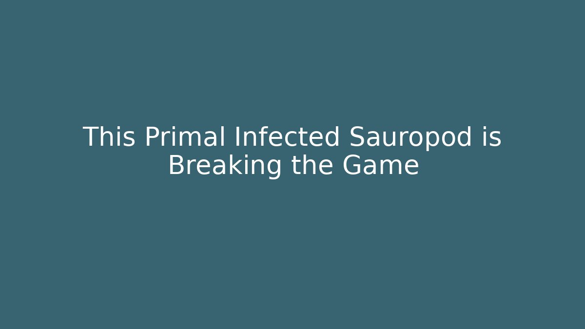 This Primal Infected Sauropod is Breaking the Game