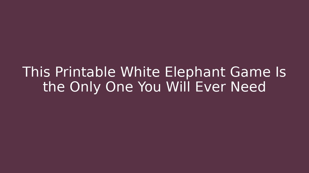 This Printable White Elephant Game Is the Only One You Will Ever Need