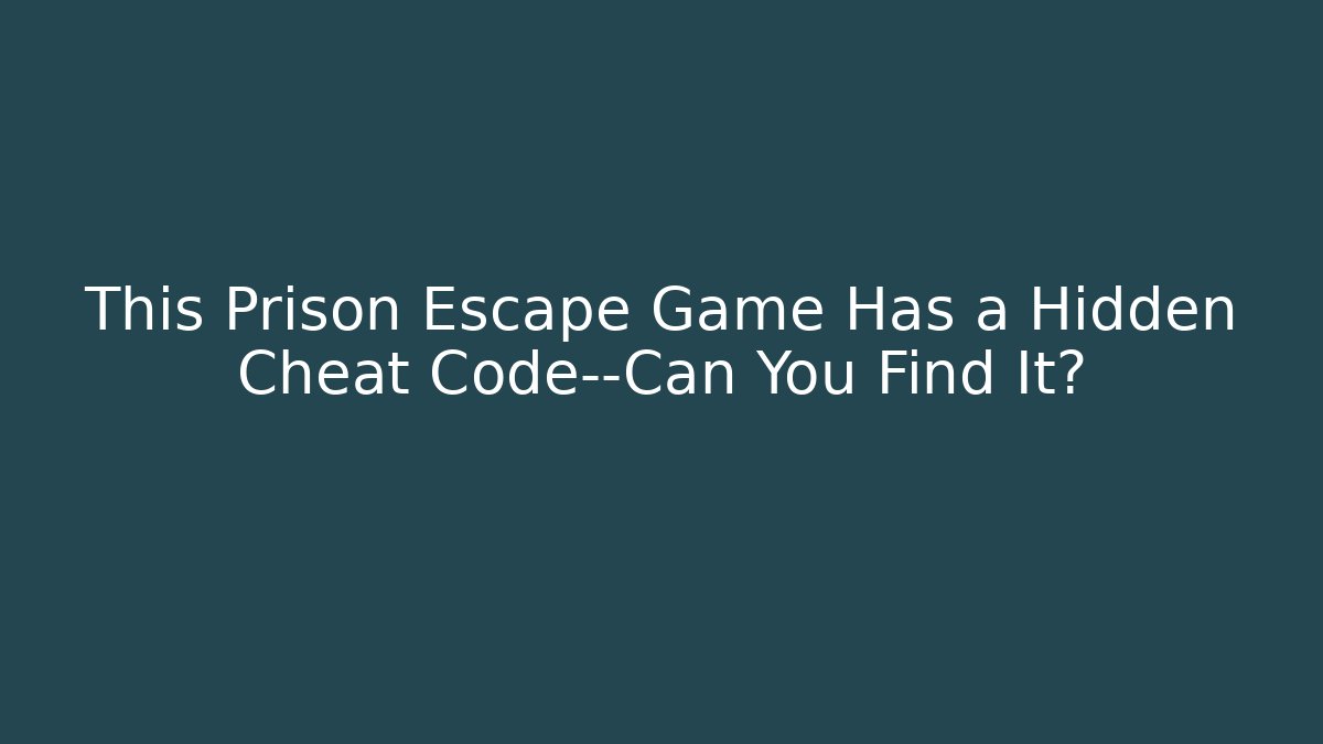 This Prison Escape Game Has a Hidden Cheat Code—Can You Find It?