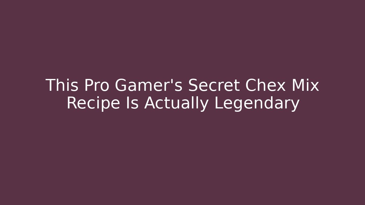 This Pro Gamer's Secret Chex Mix Recipe Is Actually Legendary