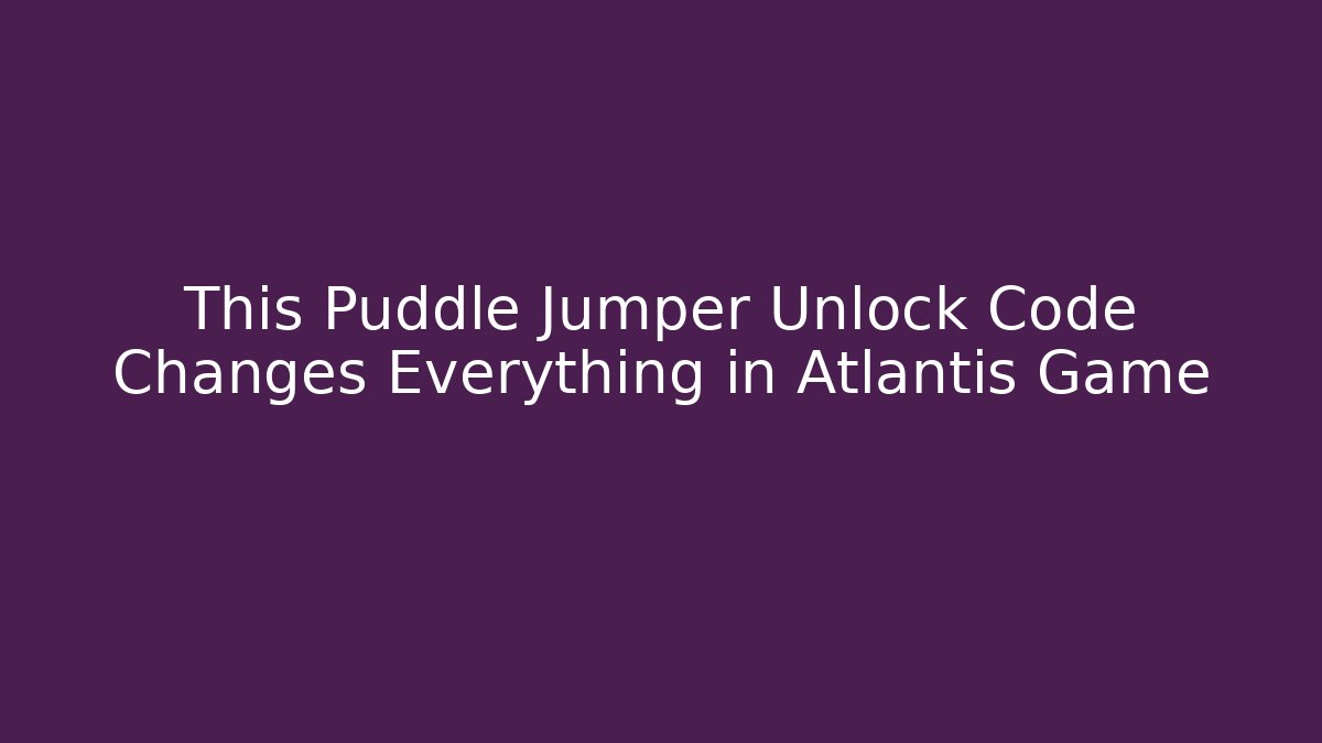 This Puddle Jumper Unlock Code Changes Everything in Atlantis Game