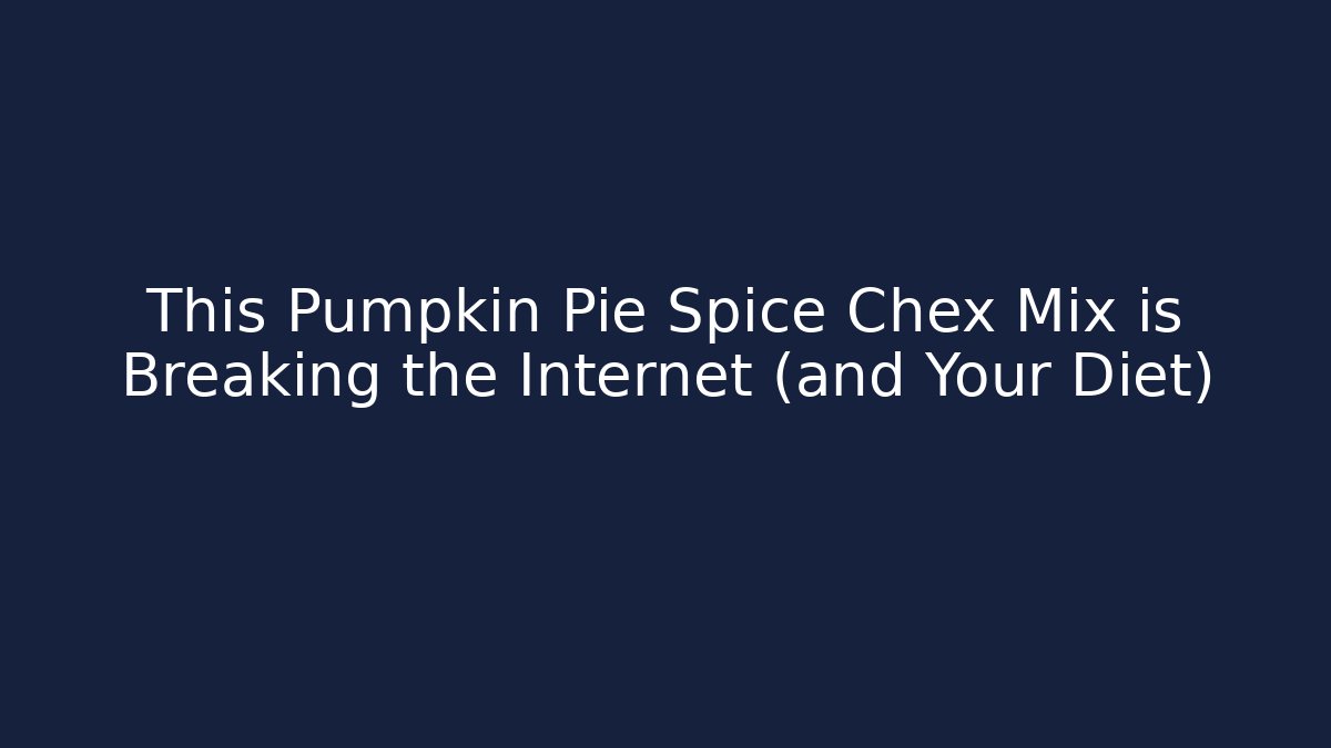 This Pumpkin Pie Spice Chex Mix is Breaking the Internet (and Your Diet)