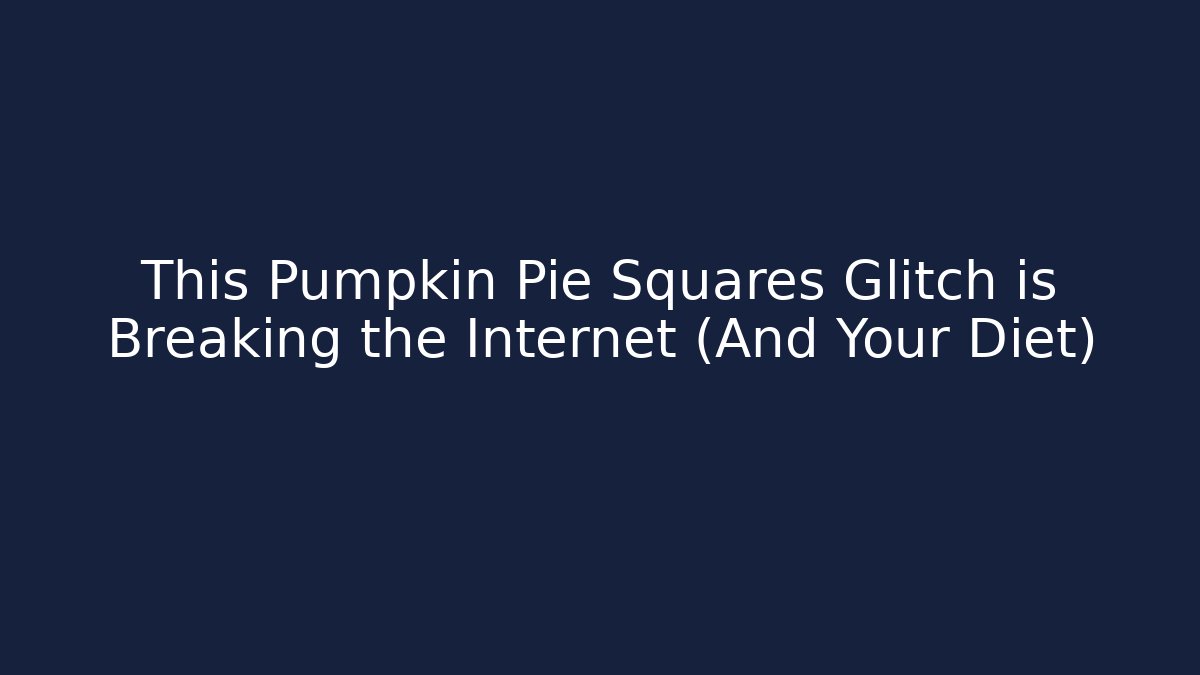 This Pumpkin Pie Squares Glitch is Breaking the Internet (And Your Diet)