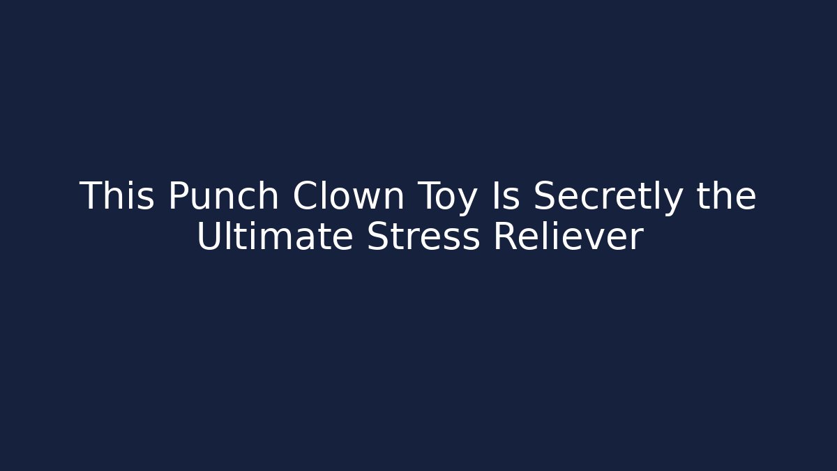 This Punch Clown Toy Is Secretly the Ultimate Stress Reliever