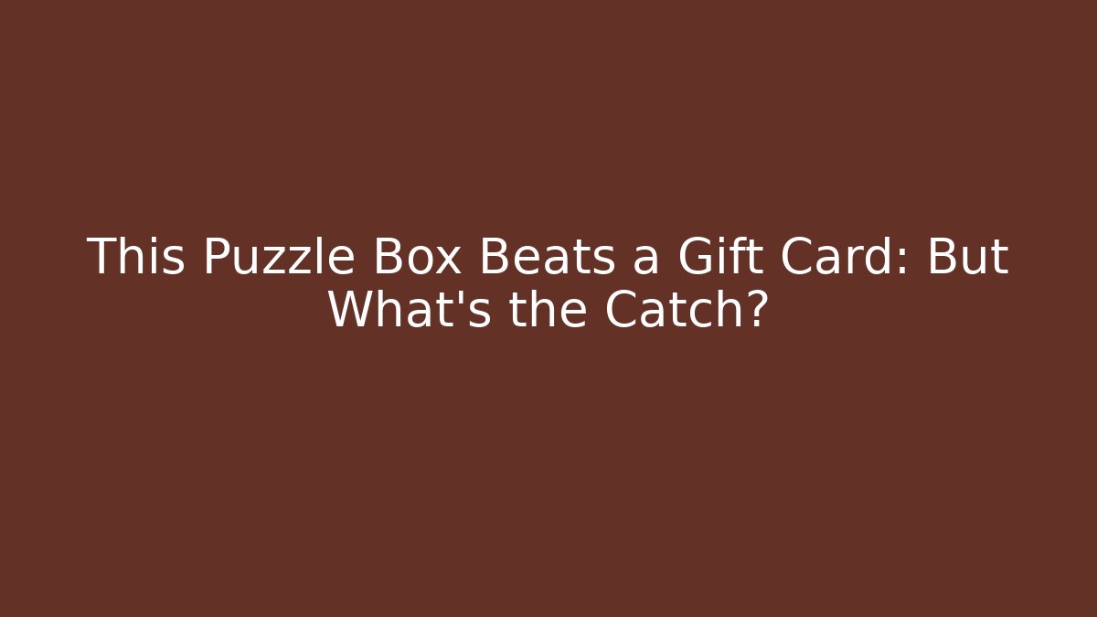 This Puzzle Box Beats a Gift Card: But What's the Catch?