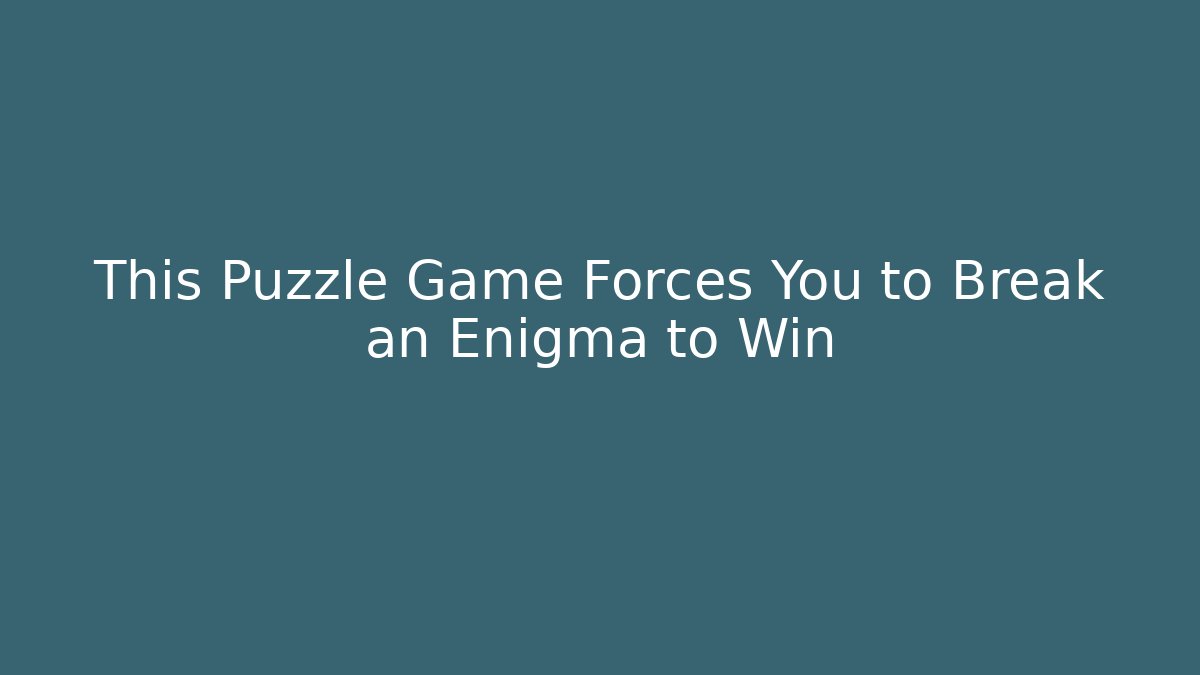 This Puzzle Game Forces You to Break an Enigma to Win