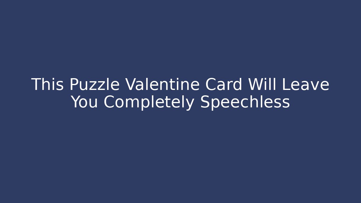 This Puzzle Valentine Card Will Leave You Completely Speechless - Método de Aprovação