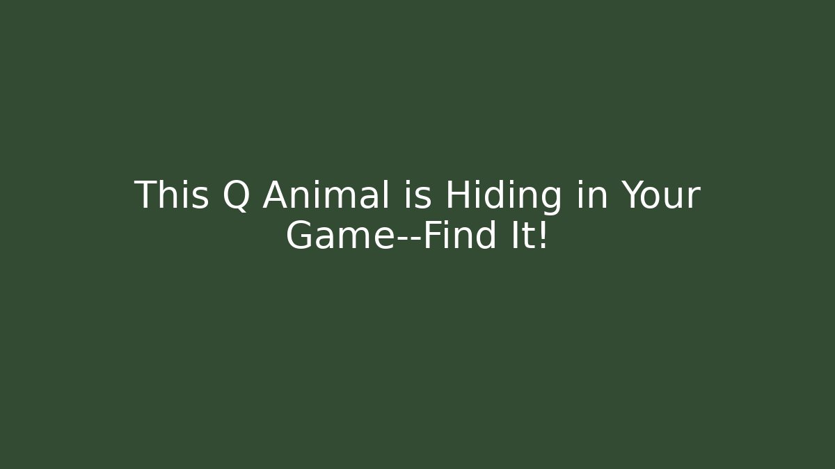 This Q Animal is Hiding in Your Game—Find It!