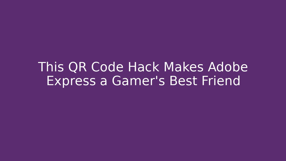 This QR Code Hack Makes Adobe Express a Gamer's Best Friend